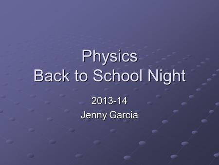 Physics Back to School Night 2013-14 Jenny Garcia.