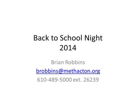 Back to School Night 2014 Brian Robbins 610-489-5000 ext. 26239.