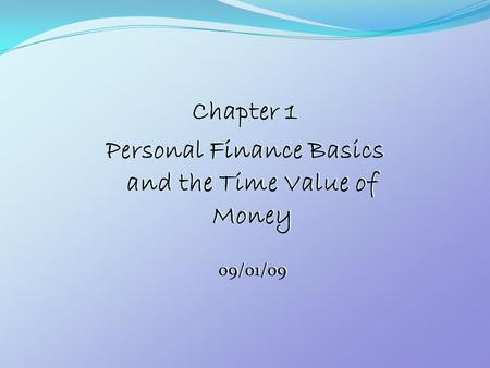 Chapter 1 Personal Finance Basics and the Time Value of Money 09/01/09