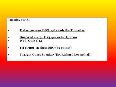 Tuesday 11/18: Today: go over DBQ, get ready for Thursday Due Wed 11/19: C 14 ques/chart/terms Wed: Quiz C 14 TH 11/20: In class DBQ (75 points) F 11/21: