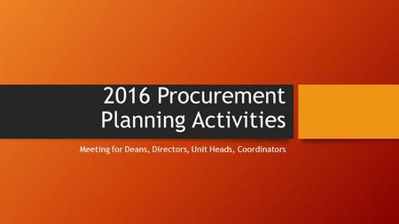 2016 Procurement Planning Activities Meeting for Deans, Directors, Unit Heads, Coordinators.