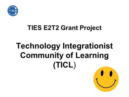 TIES E2T2 Grant Project Technology Integrationist Community of Learning (TICL)