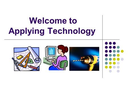 Welcome to Applying Technology. What will we be doing this nine weeks? We will be exploring many different subjects related to technology. We will be.