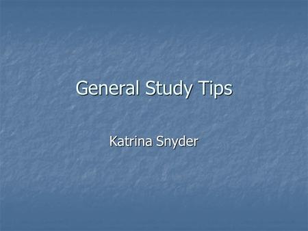 General Study Tips Katrina Snyder. Notes Keep notes organized Keep notes organized Use separate notebooks for separate subjects Use separate notebooks.