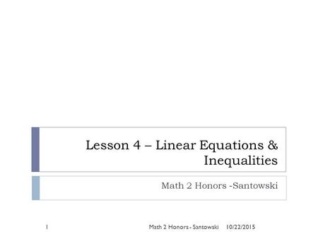 Lesson 4 – Linear Equations & Inequalities Math 2 Honors -Santowski 10/22/20151Math 2 Honors - Santowski.