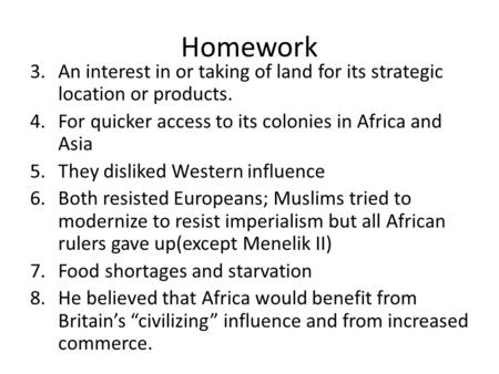 Homework An interest in or taking of land for its strategic location or products. For quicker access to its colonies in Africa and Asia They disliked Western.