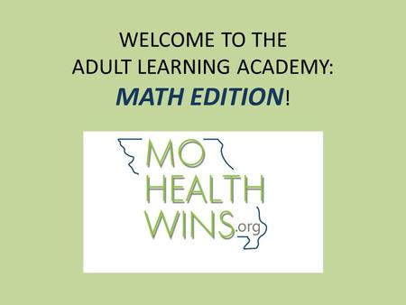 WELCOME TO THE ADULT LEARNING ACADEMY: MATH EDITION !
