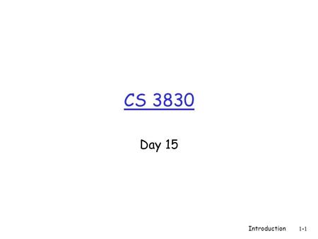 CS 3830 Day 15 Introduction 1-1. Announcements r Quiz 3: Wednesday, Oct 10 r Prog3 due (in 1DropBox) on Wednesday, Oct 10 r Prog4: m Parts A and B m Work.