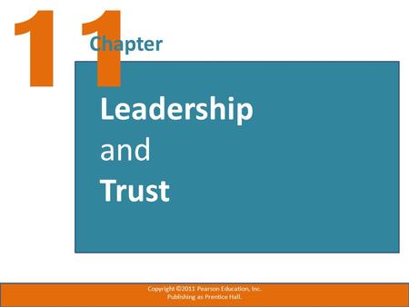 11 Chapter Leadership and Trust Copyright ©2011 Pearson Education, Inc. Publishing as Prentice Hall.