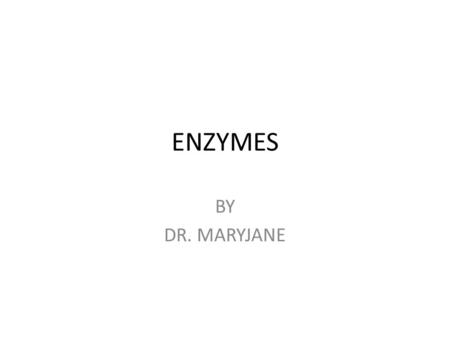 ENZYMES BY DR. MARYJANE.