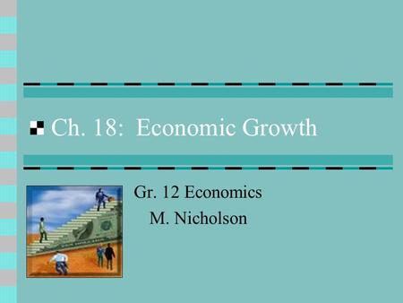 Ch. 18: Economic Growth Gr. 12 Economics M. Nicholson.