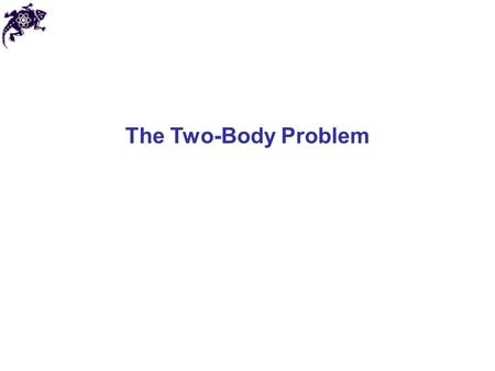 The Two-Body Problem. The two-body problem The two-body problem: two point objects in 3D interacting with each other (closed system) Interaction between.