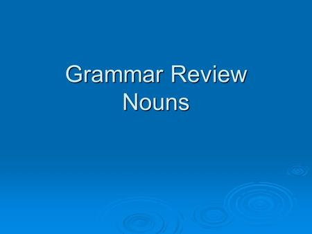 Grammar Review Nouns. Common vs. Proper Nouns  Common NounsProper Nouns teacherMrs. Rasinen teacherMrs. Rasinen schoolFoley High School schoolFoley High.