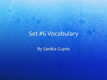 Set #6 Vocabulary By Sanika Gupte.