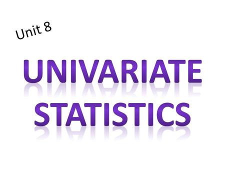 Unit 8. one variable What is univariate data? the major purpose of univariate analysis is to describe one variable central tendency: mean, mode, median.