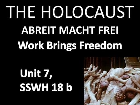 ABREIT MACHT FREI THE HOLOCAUST. Holocaust Begins 1935 Hitler and Nazis say Aryans— Germanic peoples—are “master race” They launch the Holocaust— systematic.
