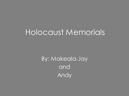 Holocaust Memorials By: Makeala-Jay and Andy. Auschwitz-Birkenau Memorial The Auschwitz-Birkenau memorial was a difficult project The memorial has plaques.