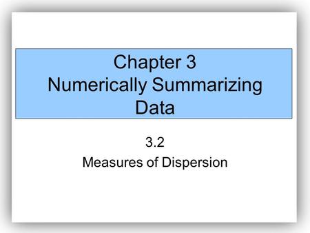 Chapter 3 Numerically Summarizing Data 3.2 Measures of Dispersion.