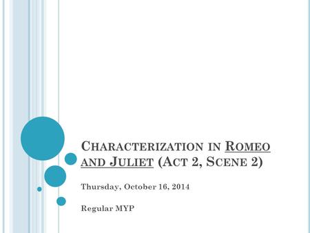 C HARACTERIZATION IN R OMEO AND J ULIET (A CT 2, S CENE 2) Thursday, October 16, 2014 Regular MYP.