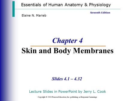 Essentials of Human Anatomy & Physiology Copyright © 2003 Pearson Education, Inc. publishing as Benjamin Cummings Slides 4.1 – 4.32 Seventh Edition Elaine.