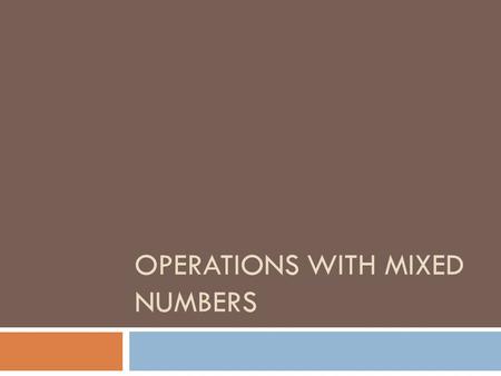 OPERATIONS WITH MIXED NUMBERS. Convert the following into a mixed number 