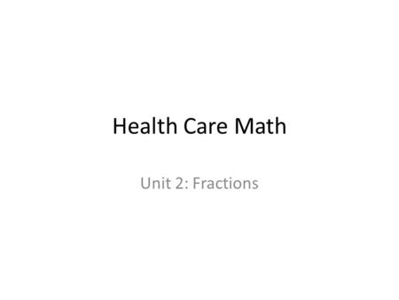 Health Care Math Unit 2: Fractions. 1. Write the fraction on the left as an equivalent fraction (Similar to p.38 #1-10)