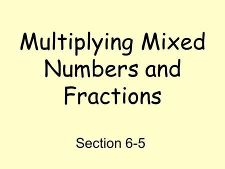 Multiplying Mixed Numbers and Fractions Section 6-5.