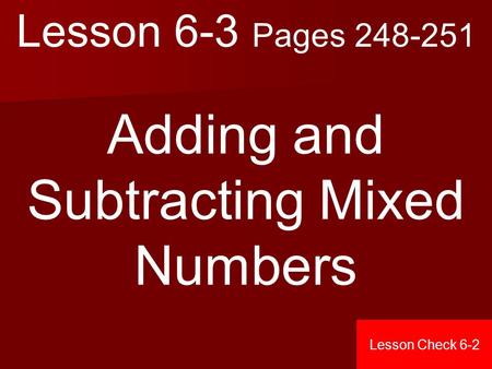 Lesson 6-3 Pages 248-251 Adding and Subtracting Mixed Numbers Lesson Check 6-2.