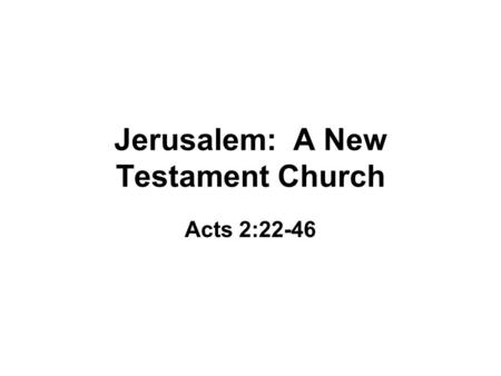 Jerusalem: A New Testament Church Acts 2:22-46. Born of Gospel Preaching Acts 2:22-24 Acts 2:36 Acts 2:37-38 Acts 2:41.