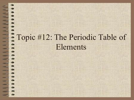 Topic #12: The Periodic Table of Elements. Valence electrons - outermost electrons of an atom, which are important in determining how the atom reacts.