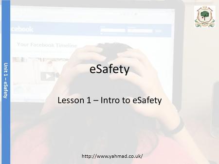 ESafety Lesson 1 – Intro to eSafety Unit 1 – eSafety