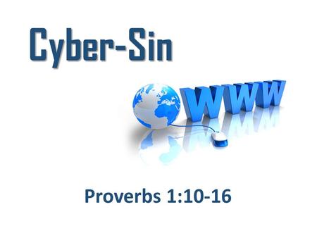 Cyber-Sin (Proverbs 1:10-16) READ (The internet can be a real temptation to all sorts of sinful activities) Old computer programmer’s adage: “Garbage.