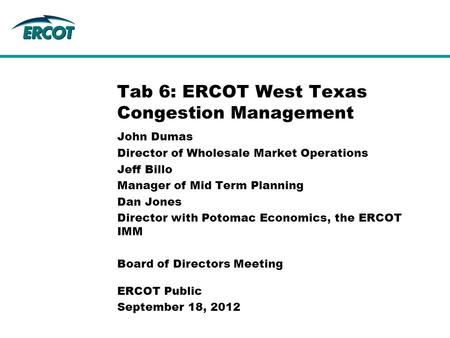 John Dumas Director of Wholesale Market Operations Jeff Billo Manager of Mid Term Planning Dan Jones Director with Potomac Economics, the ERCOT IMM Board.