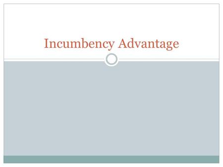 Incumbency Advantage. INCUMBENTS IN 2010INCUMBENTS IN 2012 House 87%House 91% Senate 84%Senate 91%