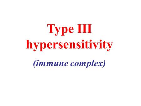 Type III hypersensitivity (immune complex). Introduction Large amounts of immune complexes can lead to tissue damage, either in local sites or systemically,