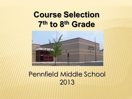 Course Selection 7 th to 8 th Grade Pennfield Middle School 2013.