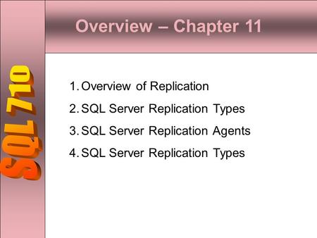 Overview – Chapter 11 SQL 710 Overview of Replication