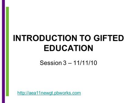INTRODUCTION TO GIFTED EDUCATION Session 3 – 11/11/10