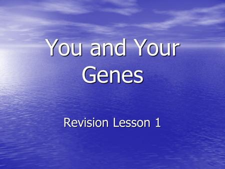 You and Your Genes Revision Lesson 1. What are Genes? All living organisms are made of cells All living organisms are made of cells Most cells have a.