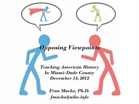 Opposing Viewpoints Teaching American History In Miami-Dade County December 14, 2012 Fran Macko, Ph.D.
