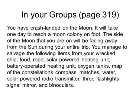 In your Groups (page 319) You have crash-landed on the Moon. It will take one day to reach a moon colony on foot. The side of the Moon that you are on.