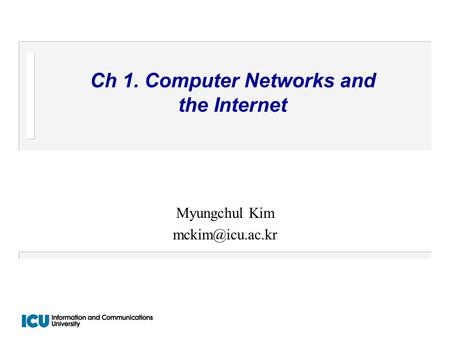 Ch 1. Computer Networks and the Internet Myungchul Kim