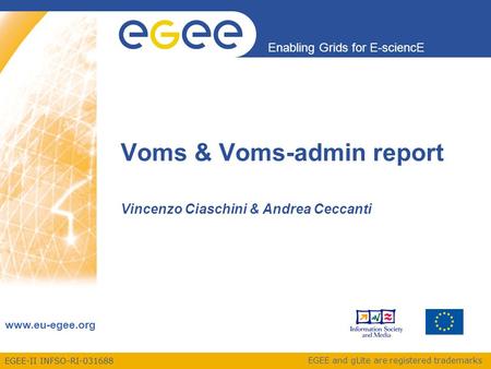EGEE-II INFSO-RI-031688 Enabling Grids for E-sciencE www.eu-egee.org EGEE and gLite are registered trademarks Voms & Voms-admin report Vincenzo Ciaschini.