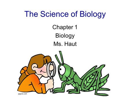 The Science of Biology Chapter 1 Biology Ms. Haut.