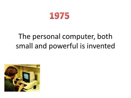The personal computer, both small and powerful is invented.