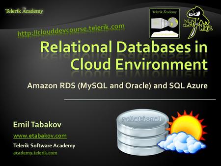 Amazon RDS (MySQL and Oracle) and SQL Azure Emil Tabakov Telerik Software Academy academy.telerik.com www.etabakov.com.