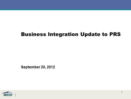 1 Business Integration Update to PRS September 20, 2012.