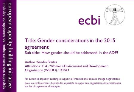 European capacity building initiativeecbi Title: Gender considerations in the 2015 agreement Sub-title: How gender should be addressed in the ADP? Author.