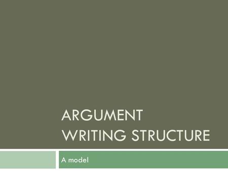 ARGUMENT WRITING STRUCTURE A model. Intro.  Hook  Road Map (Reasons)  Should outline the reasons to be talked about in the essay  Claim.