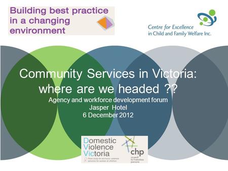 Community Services in Victoria: where are we headed ?? Agency and workforce development forum Jasper Hotel 6 December 2012.